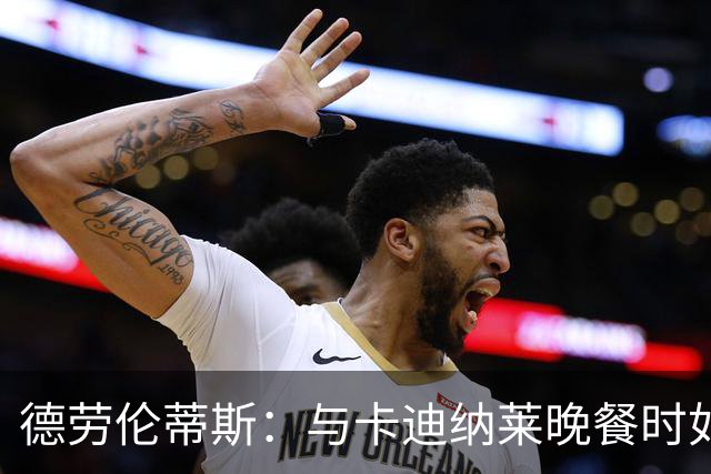 德劳伦蒂斯：与卡迪纳莱晚餐时如同捉对的纷争